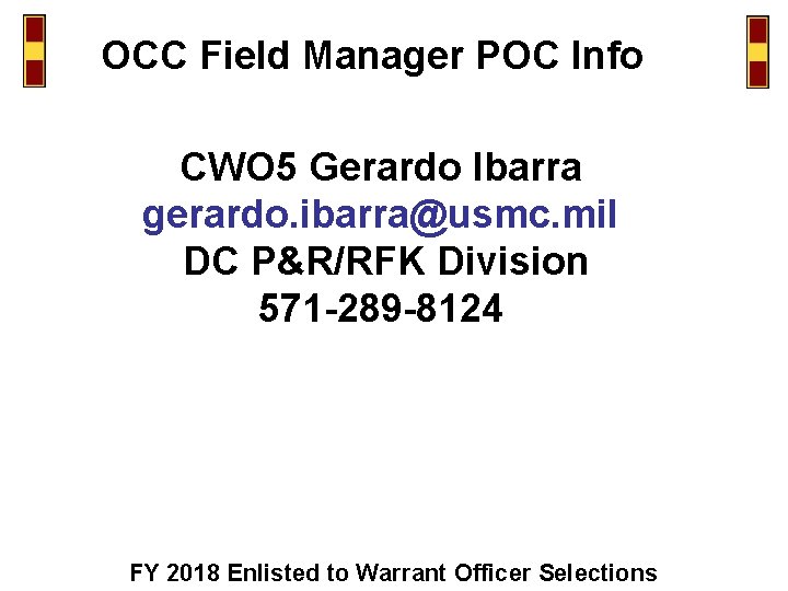 OCC Field Manager POC Info CWO 5 Gerardo Ibarra gerardo. ibarra@usmc. mil DC P&R/RFK