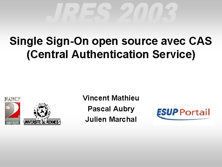 Single Sign-On open source avec CAS (Central Authentication Service) Vincent Mathieu Pascal Aubry Julien