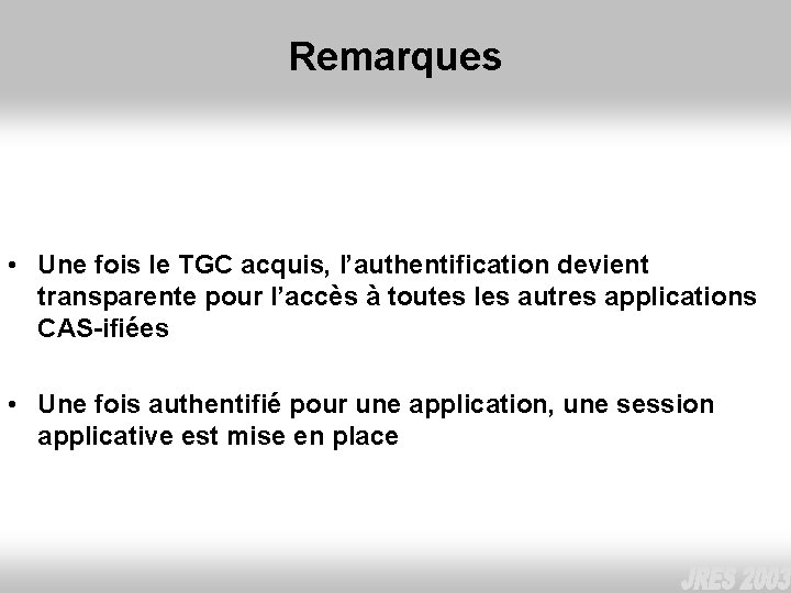 Remarques • Une fois le TGC acquis, l’authentification devient transparente pour l’accès à toutes