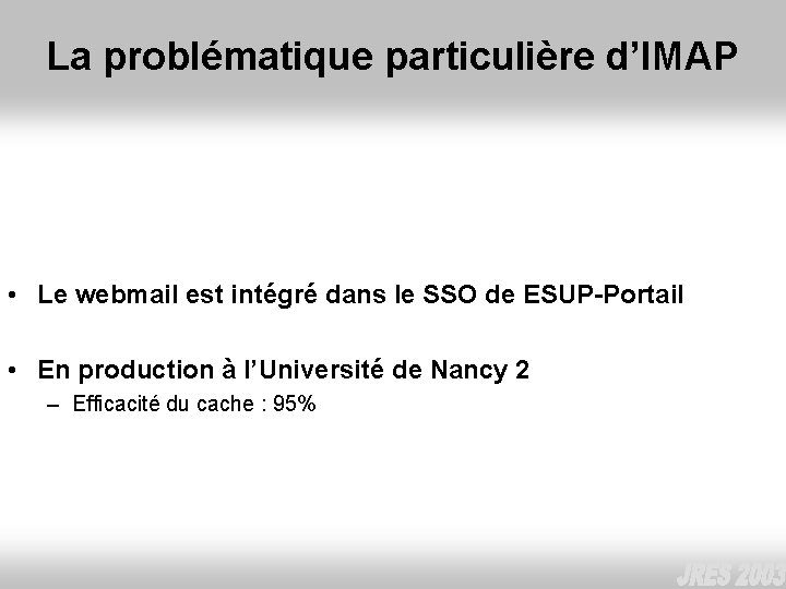 La problématique particulière d’IMAP • Le webmail est intégré dans le SSO de ESUP-Portail