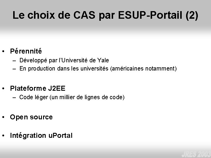 Le choix de CAS par ESUP-Portail (2) • Pérennité – Développé par l’Université de