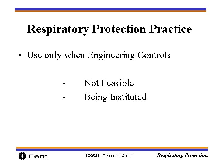 Respiratory Protection Practice • Use only when Engineering Controls - Not Feasible Being Instituted