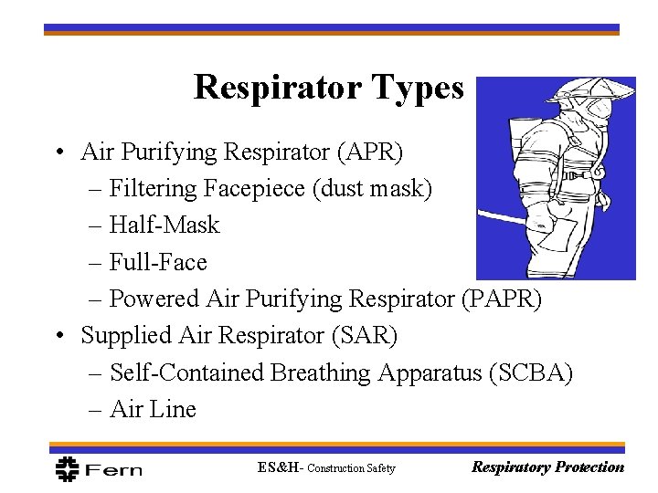 Respirator Types • Air Purifying Respirator (APR) – Filtering Facepiece (dust mask) – Half-Mask