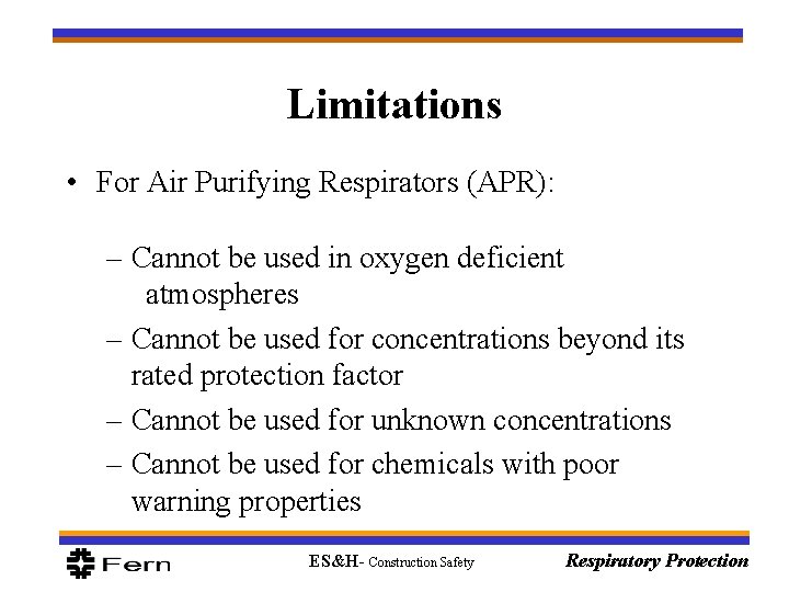 Limitations • For Air Purifying Respirators (APR): – Cannot be used in oxygen deficient