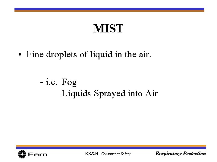 MIST • Fine droplets of liquid in the air. - i. e. Fog Liquids