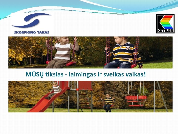 MŪSŲ tikslas - laimingas ir sveikas vaikas! 