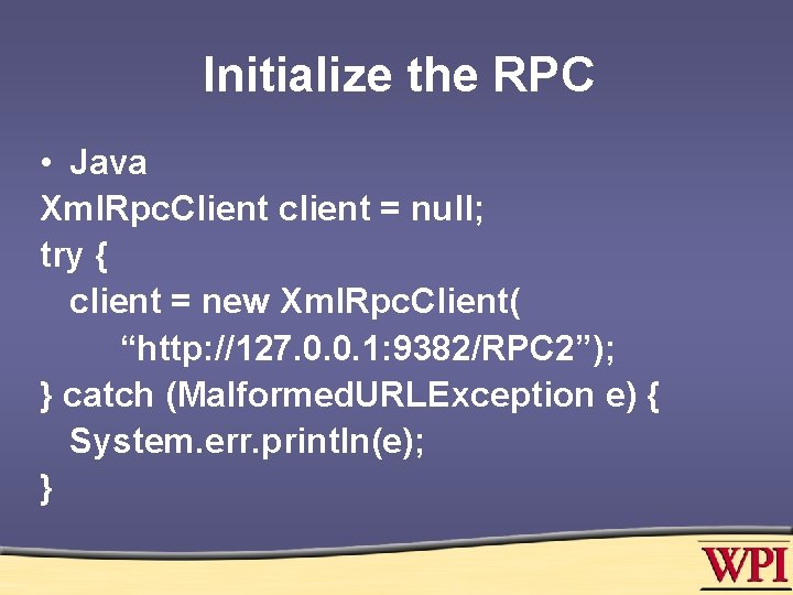Initialize the RPC • Java Xml. Rpc. Client client = null; try { client