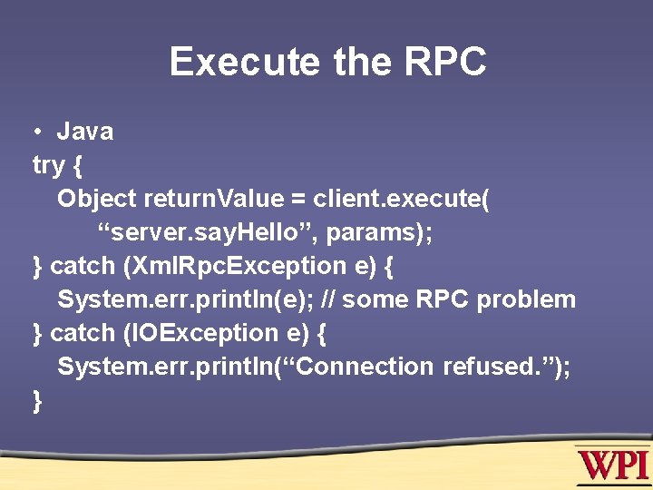 Execute the RPC • Java try { Object return. Value = client. execute( “server.