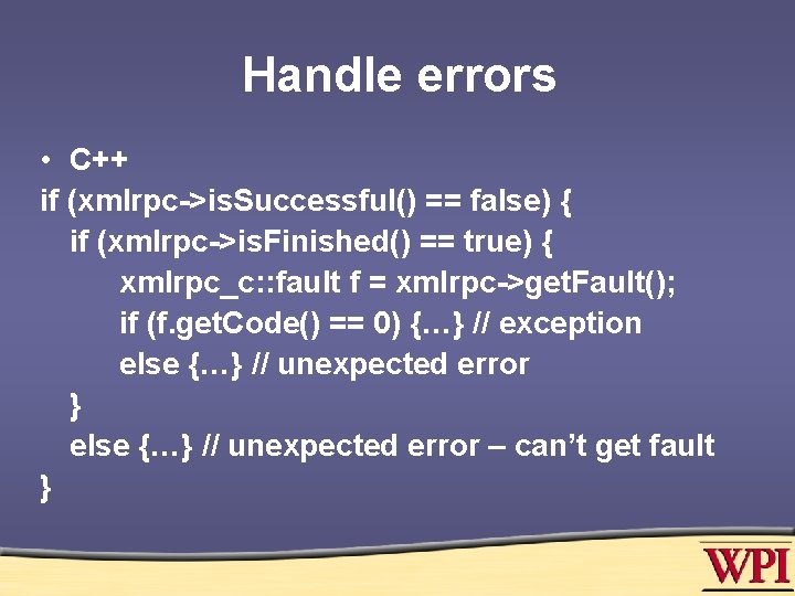 Handle errors • C++ if (xmlrpc->is. Successful() == false) { if (xmlrpc->is. Finished() ==