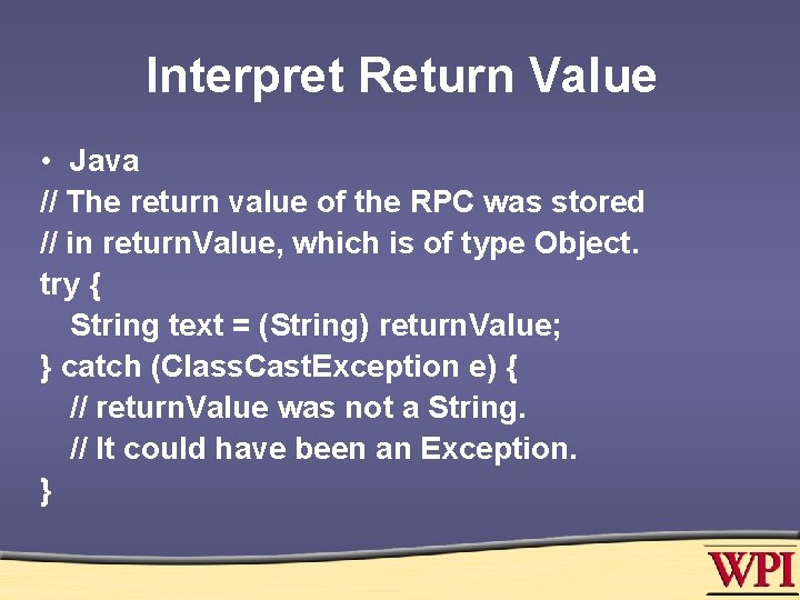 Interpret Return Value • Java // The return value of the RPC was stored