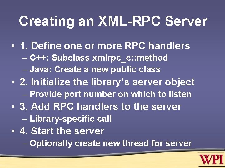 Creating an XML-RPC Server • 1. Define or more RPC handlers – C++: Subclass