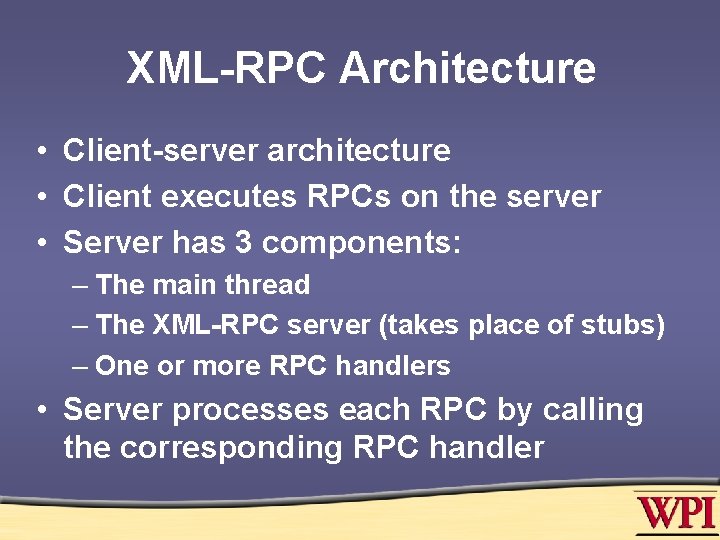 XML-RPC Architecture • Client-server architecture • Client executes RPCs on the server • Server