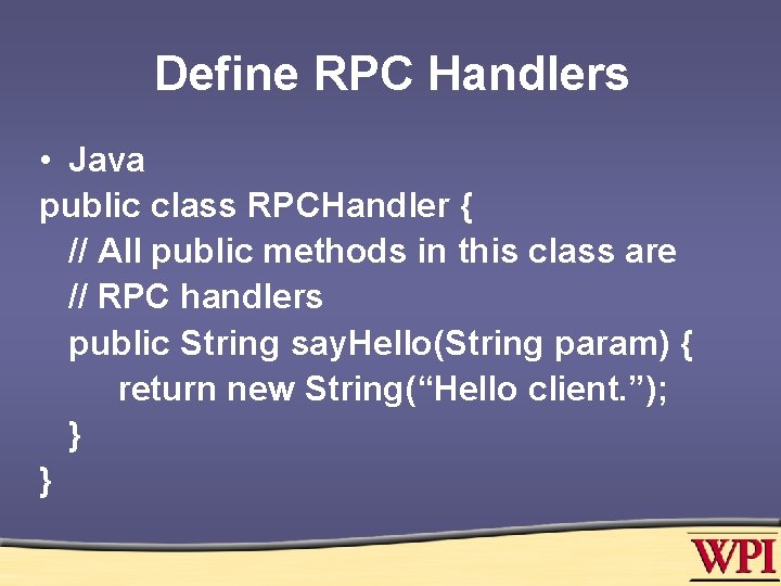 Define RPC Handlers • Java public class RPCHandler { // All public methods in