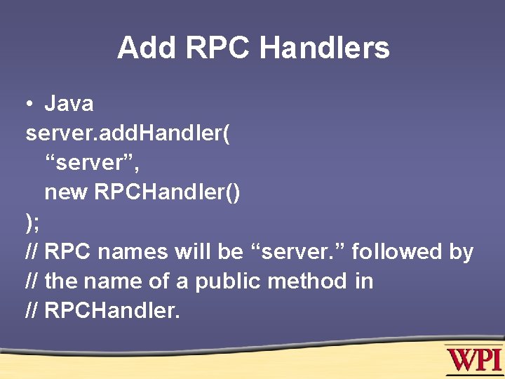 Add RPC Handlers • Java server. add. Handler( “server”, new RPCHandler() ); // RPC