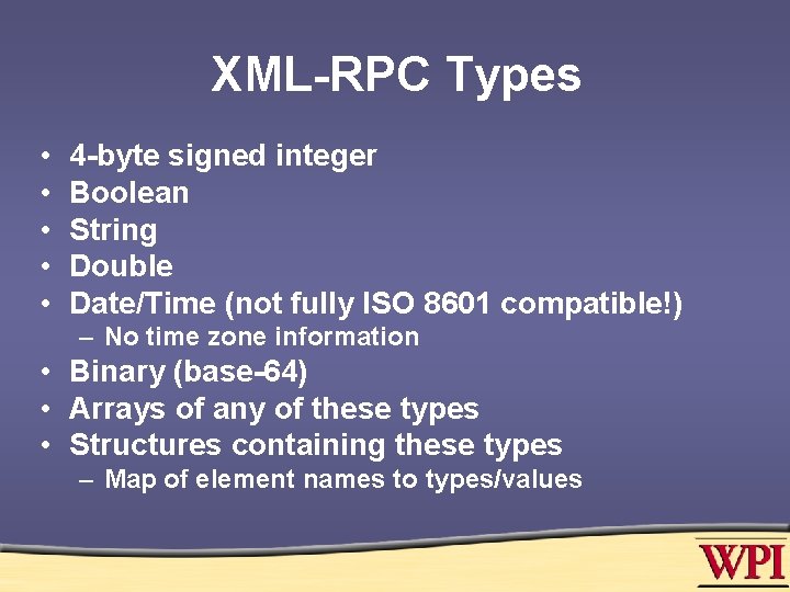 XML-RPC Types • • • 4 -byte signed integer Boolean String Double Date/Time (not