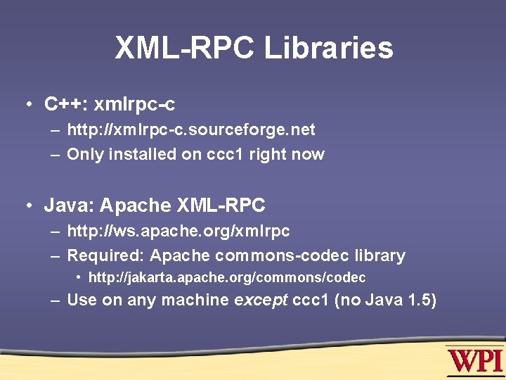 XML-RPC Libraries • C++: xmlrpc-c – http: //xmlrpc-c. sourceforge. net – Only installed on