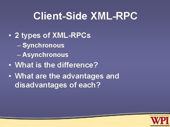 Client-Side XML-RPC • 2 types of XML-RPCs – Synchronous – Asynchronous • What is