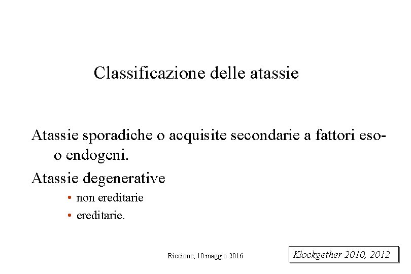 Classificazione delle atassie Atassie sporadiche o acquisite secondarie a fattori esoo endogeni. Atassie degenerative