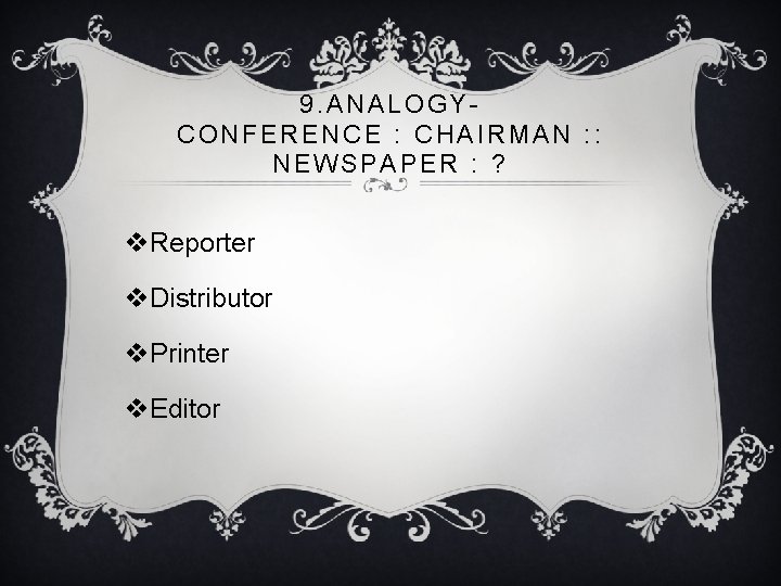 9. ANALOGY- CONFERENCE : CHAIRMAN : : NEWSPAPER : ? v. Reporter v. Distributor