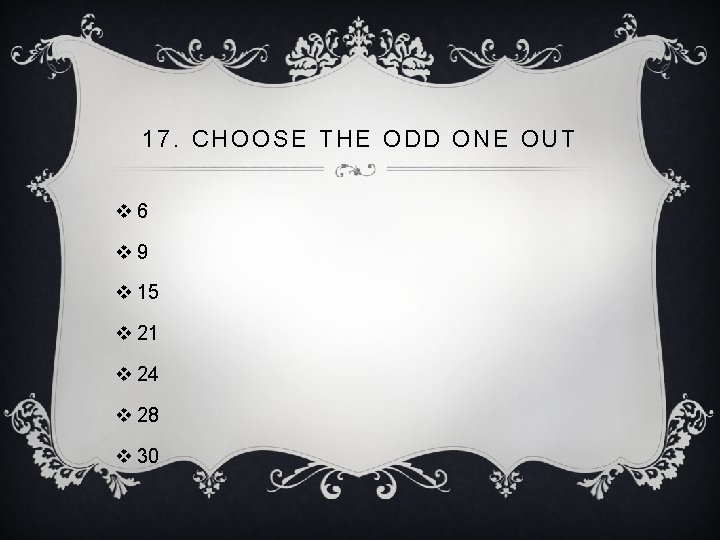 17. CHOOSE THE ODD ONE OUT v 6 v 9 v 15 v 21