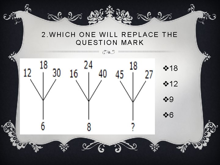 2. WHICH ONE WILL REPLACE THE QUESTION MARK v 18 v 12 v 9