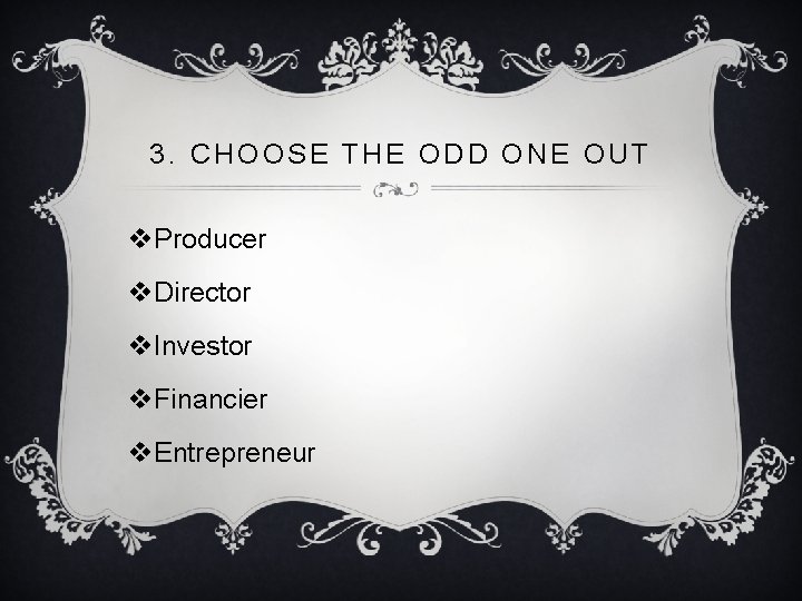 3. CHOOSE THE ODD ONE OUT v. Producer v. Director v. Investor v. Financier