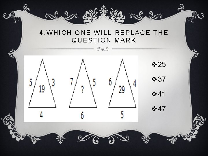 4. WHICH ONE WILL REPLACE THE QUESTION MARK v 25 v 37 v 41