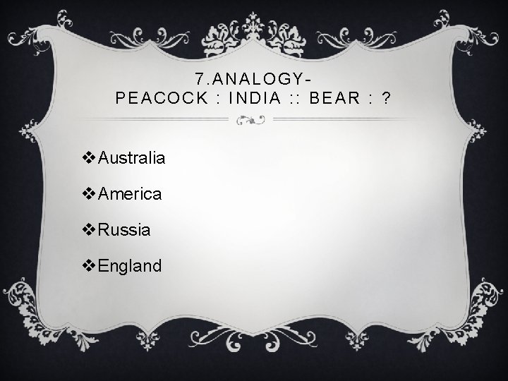 7. ANALOGY- PEACOCK : INDIA : : BEAR : ? v. Australia v. America