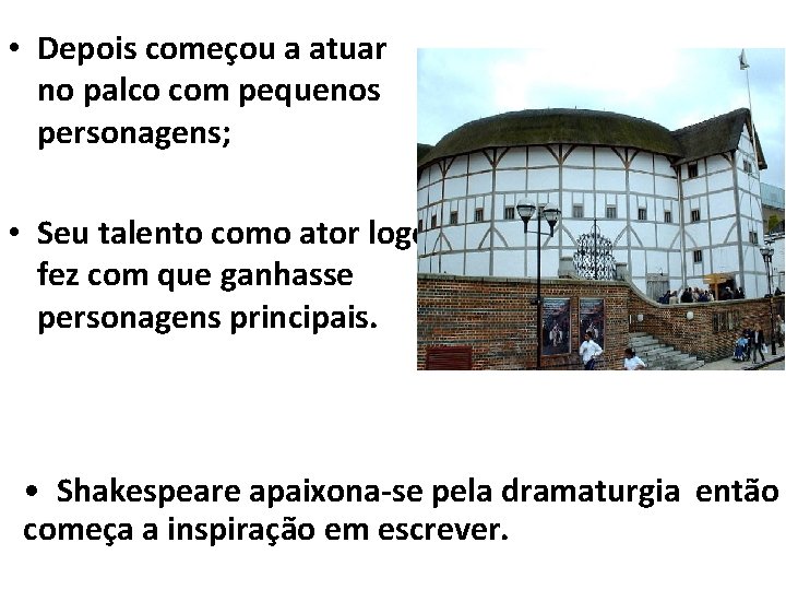  • Depois começou a atuar no palco com pequenos personagens; The Globe Theatre