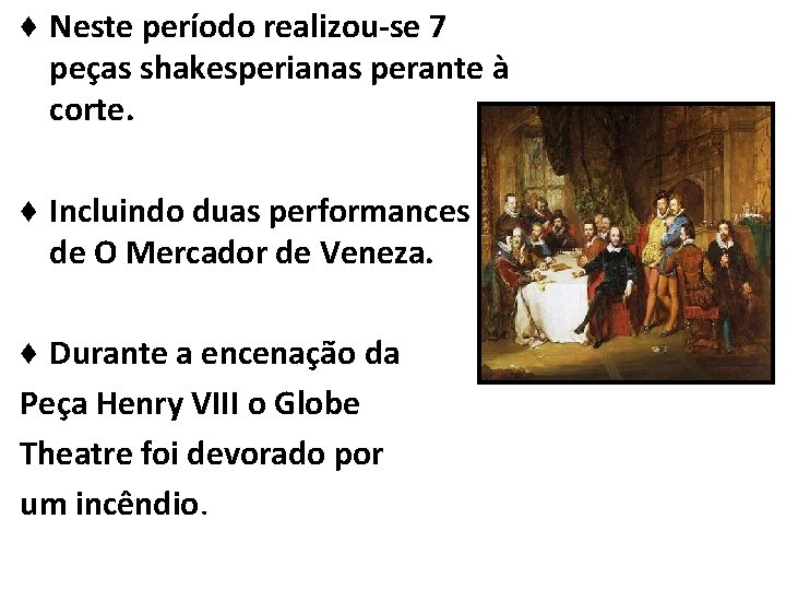 ♦ Neste período realizou-se 7 peças shakesperianas perante à corte. ♦ Incluindo duas performances