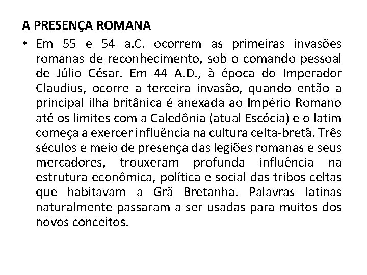 A PRESENÇA ROMANA • Em 55 e 54 a. C. ocorrem as primeiras invasões