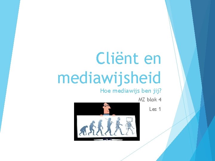 Cliënt en mediawijsheid Hoe mediawijs ben jij? MZ blok 4 Les 1 