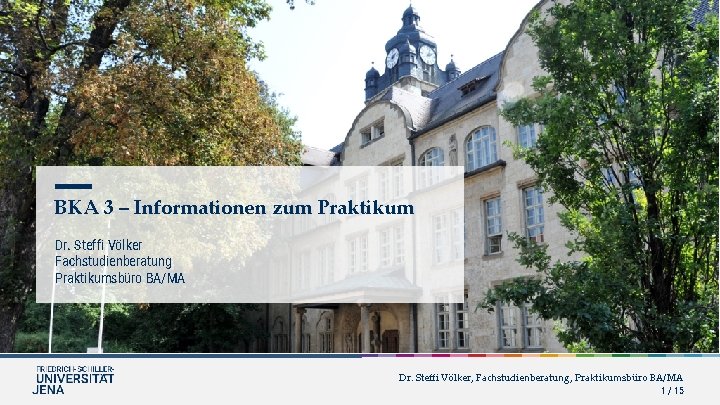 BKA 3 – Informationen zum Praktikum Dr. Steffi Völker Fachstudienberatung Praktikumsbüro BA/MA Dr. Steffi