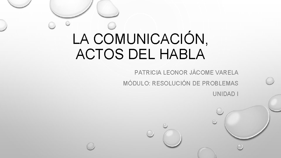 LA COMUNICACIÓN, ACTOS DEL HABLA PATRICIA LEONOR JÁCOME VARELA MÓDULO: RESOLUCIÓN DE PROBLEMAS UNIDAD