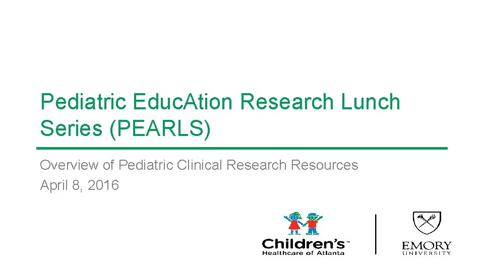 Pediatric Educ. Ation Research Lunch Series (PEARLS) Overview of Pediatric Clinical Research Resources April