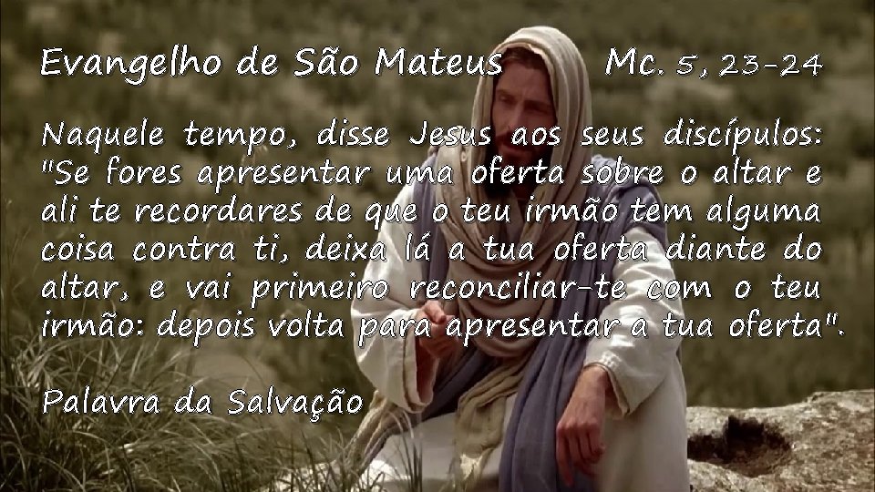 Evangelho de São Mateus Mc. 5, 23 -24 Naquele tempo, disse Jesus aos seus