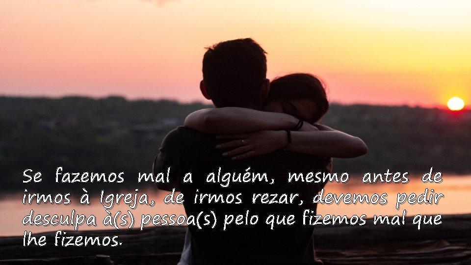 Se fazemos mal a alguém, mesmo antes de irmos à Igreja, de irmos rezar,