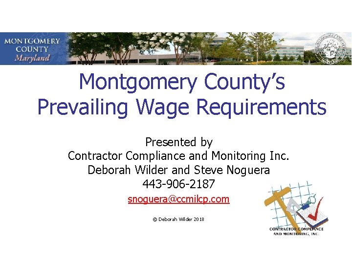 Montgomery County’s Prevailing Wage Requirements Presented by Contractor Compliance and Monitoring Inc. Deborah Wilder