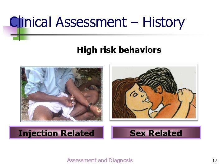 Clinical Assessment – History High risk behaviors Injection Related Sex Related Assessment and Diagnosis