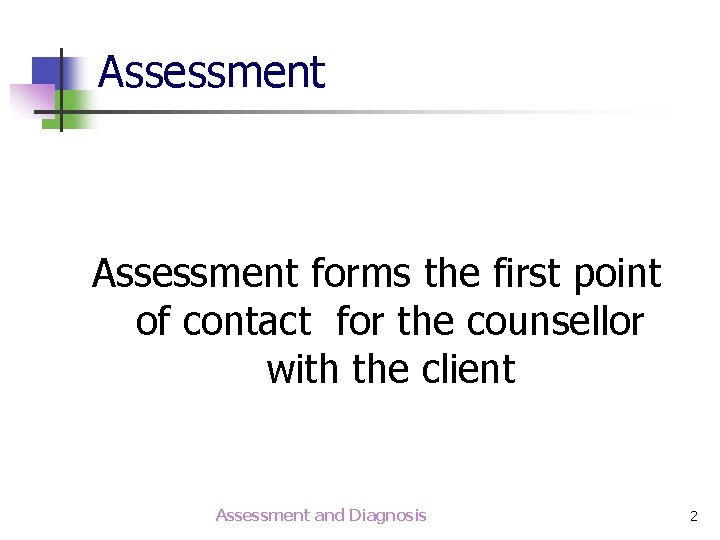 Assessment forms the first point of contact for the counsellor with the client Assessment Assessment forms the first point of contact for the counsellor with the client Assessment