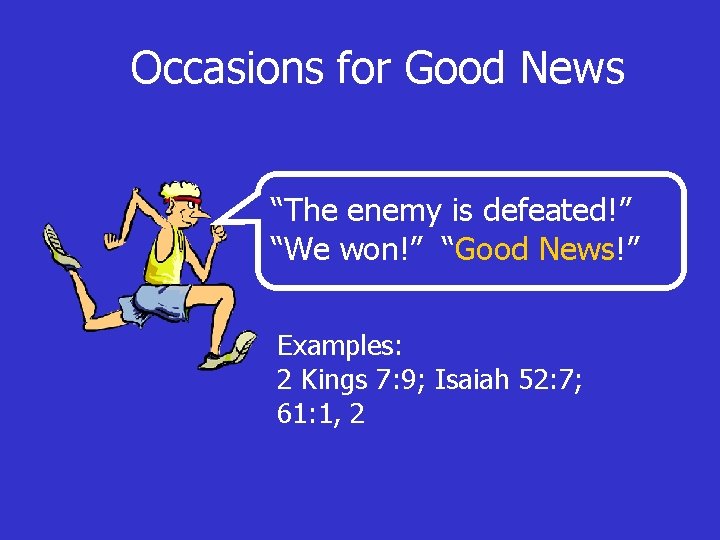 Occasions for Good News “The enemy is defeated!” “We won!” “Good News!” Examples: 2