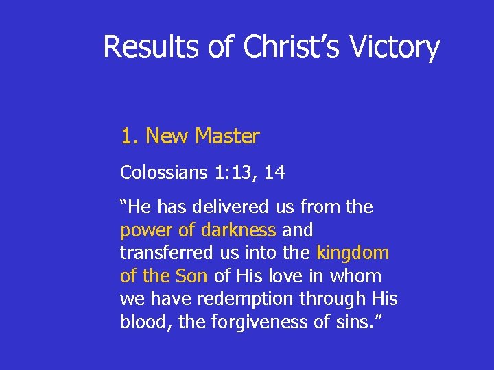Results of Christ’s Victory 1. New Master Colossians 1: 13, 14 “He has delivered