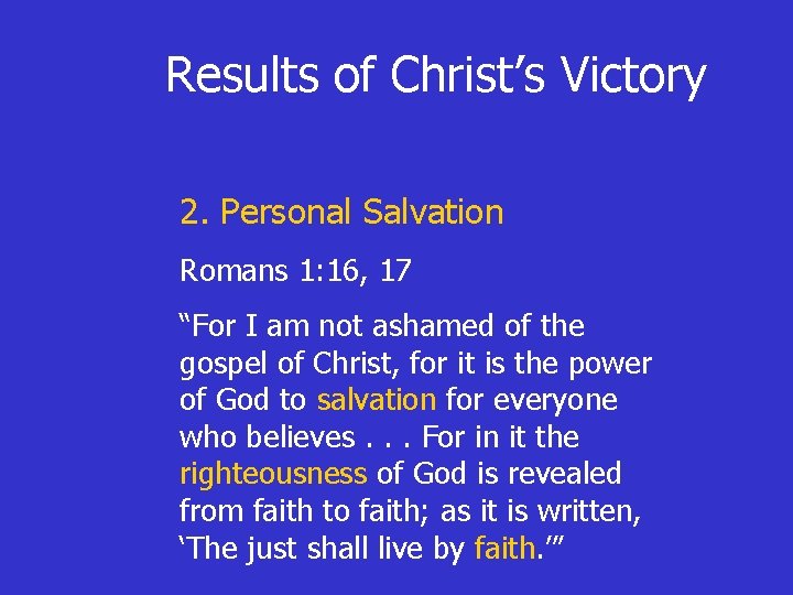 Results of Christ’s Victory 2. Personal Salvation Romans 1: 16, 17 “For I am