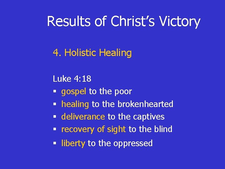 Results of Christ’s Victory 4. Holistic Healing Luke 4: 18 § gospel to the