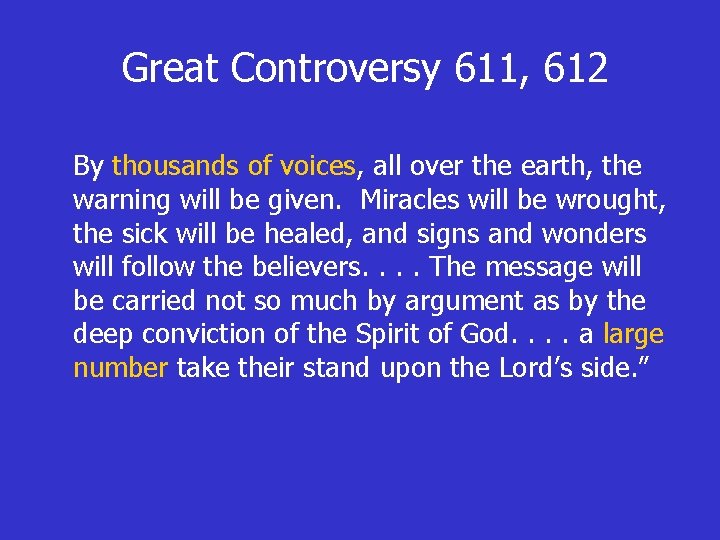 Great Controversy 611, 612 By thousands of voices, all over the earth, the warning