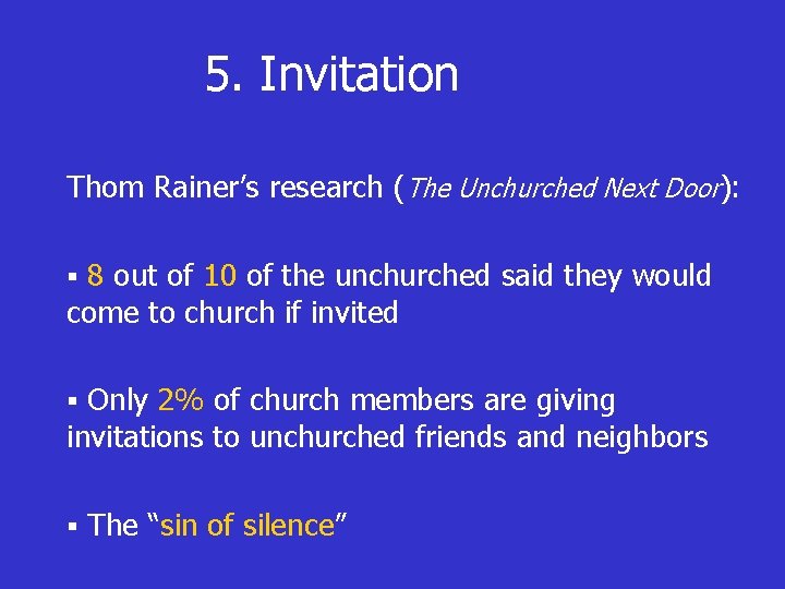 5. Invitation Thom Rainer’s research (The Unchurched Next Door): 8 out of 10 of