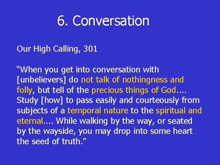 6. Conversation Our High Calling, 301 “When you get into conversation with [unbelievers] do