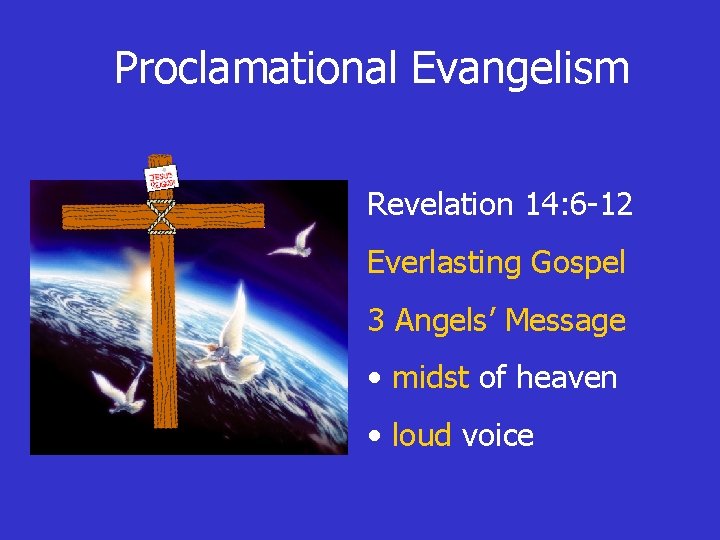 Proclamational Evangelism Revelation 14: 6 -12 Everlasting Gospel 3 Angels’ Message • midst of