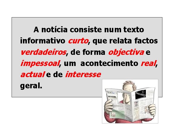 A notícia consiste num texto informativo curto, que relata factos verdadeiros, de forma objectiva