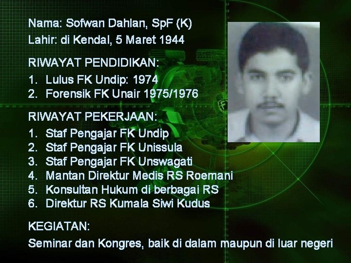 Nama: Sofwan Dahlan, Sp. F (K) Lahir: di Kendal, 5 Maret 1944 RIWAYAT PENDIDIKAN: